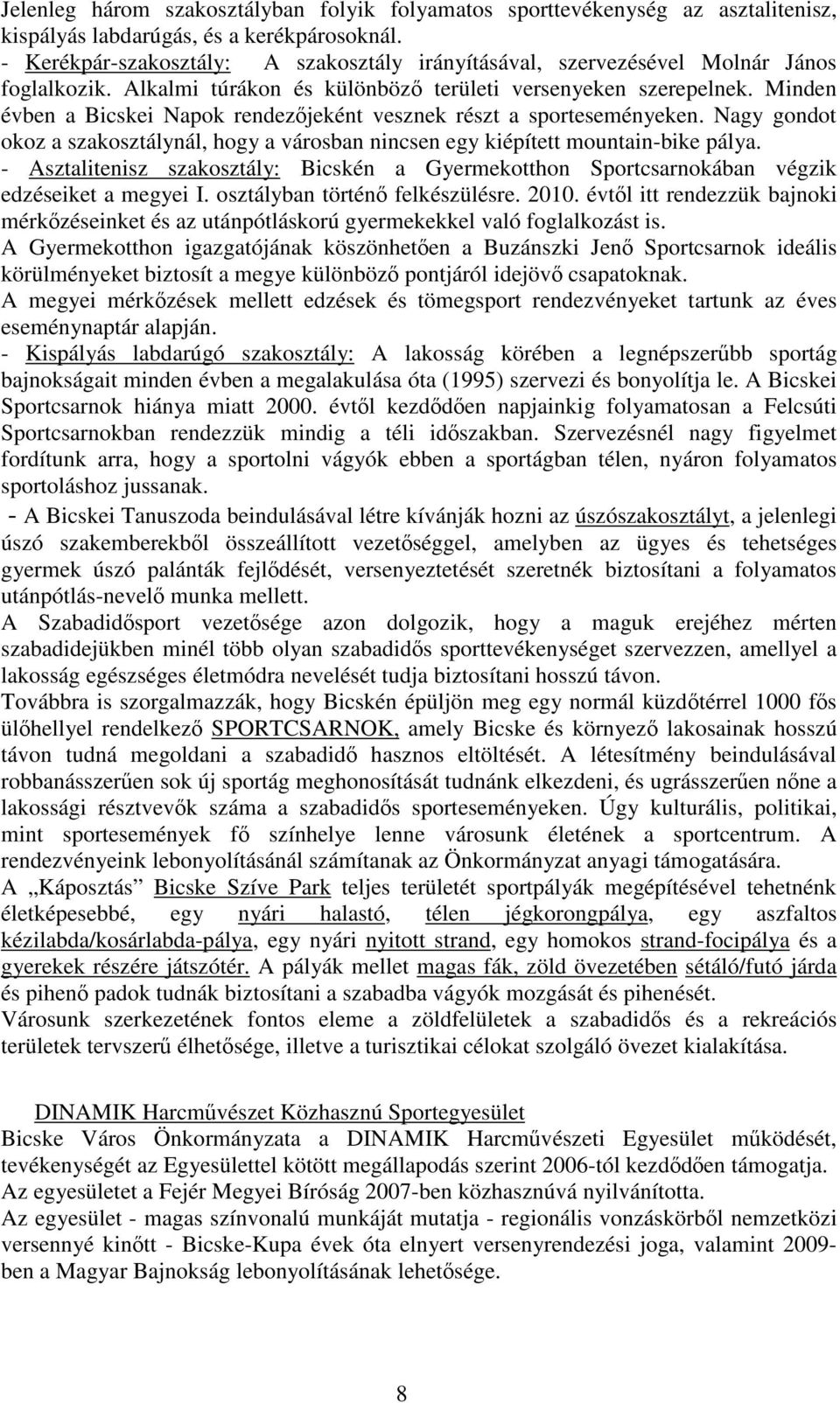 Minden évben a Bicskei Napok rendezjeként vesznek részt a sporteseményeken. Nagy gondot okoz a szakosztálynál, hogy a városban nincsen egy kiépített mountain-bike pálya.