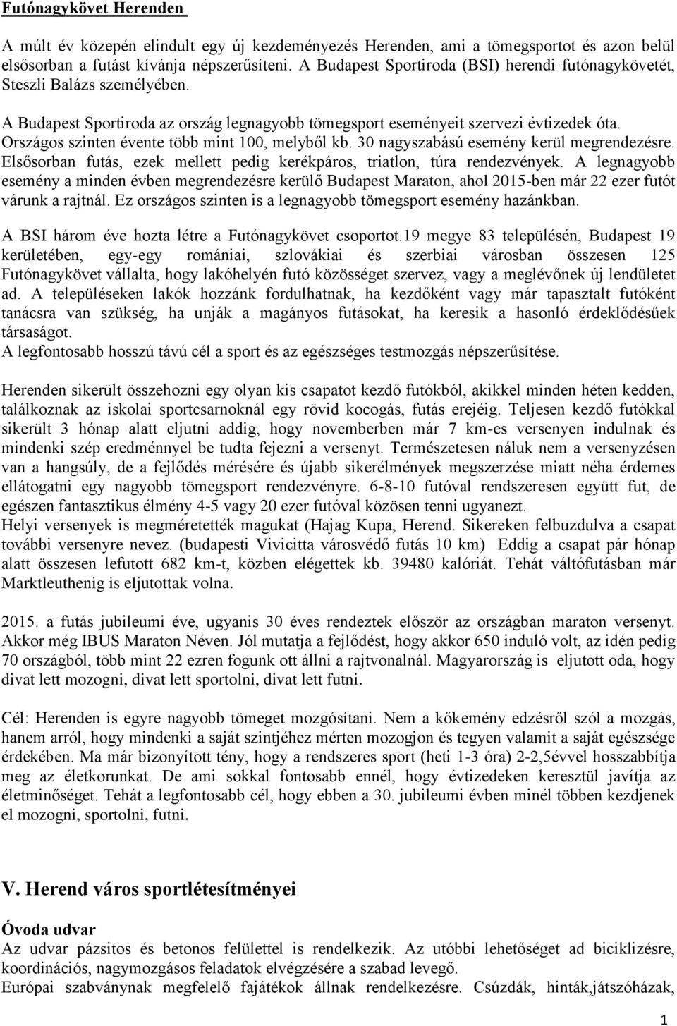 Országos szinten évente több mint 00, melyből kb. 30 nagyszabású esemény kerül megrendezésre. Elsősorban futás, ezek mellett pedig kerékpáros, triatlon, túra rendezvények.