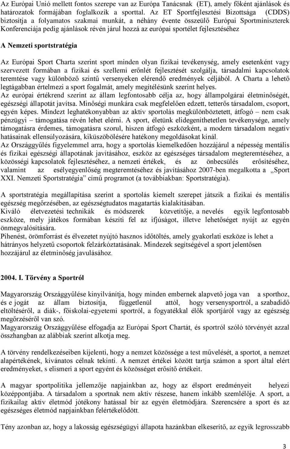 fejlesztéséhez A Nemzeti sportstratégia Az Európai Sport Charta szerint sport minden olyan fizikai tevékenység, amely esetenként vagy szervezett formában a fizikai és szellemi erőnlét fejlesztését