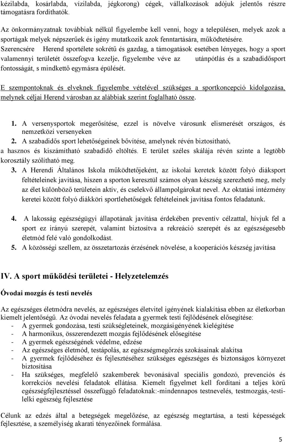 Szerencsére Herend sportélete sokrétű és gazdag, a támogatások esetében lényeges, hogy a sport valamennyi területét összefogva kezelje, figyelembe véve az utánpótlás és a szabadidősport fontosságát,