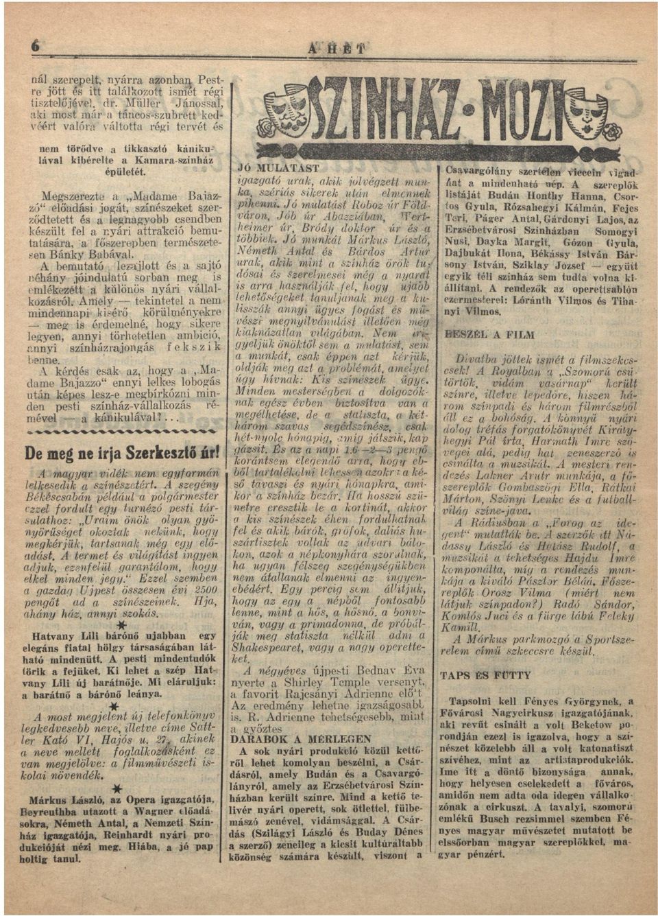 Megszerezte Mdme Bizzo"ii" elődási jogát, színészeket szerződtetett és legngyobb csendben készült fel nyári ttrkció bemuttásár, főszerepben természetesen Bánky Bbávl.