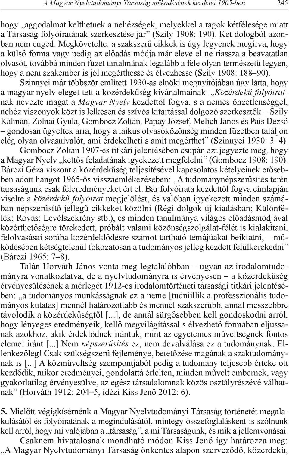 Megkövetelte: a szakszerű cikkek is úgy legyenek megírva, hogy a külső forma vagy pedig az előadás módja már eleve el ne riassza a beavatatlan olvasót, továbbá minden füzet tartalmának legalább a