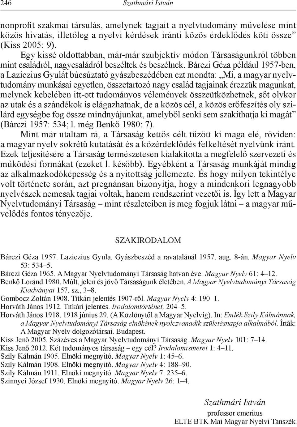 Bárczi Géza például 1957-ben, a Laziczius Gyulát búcsúztató gyászbeszédében ezt mondta: Mi, a magyar nyelvtudomány munkásai egyetlen, összetartozó nagy család tagjainak érezzük magunkat, melynek