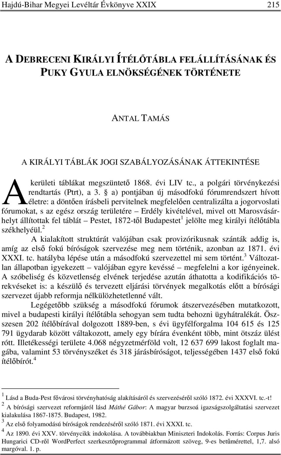 a) pontjában új másodfokú fórumrendszert hívott életre: a döntően írásbeli pervitelnek megfelelően centralizálta a jogorvoslati fórumokat, s az egész ország területére Erdély kivételével, mivel ott