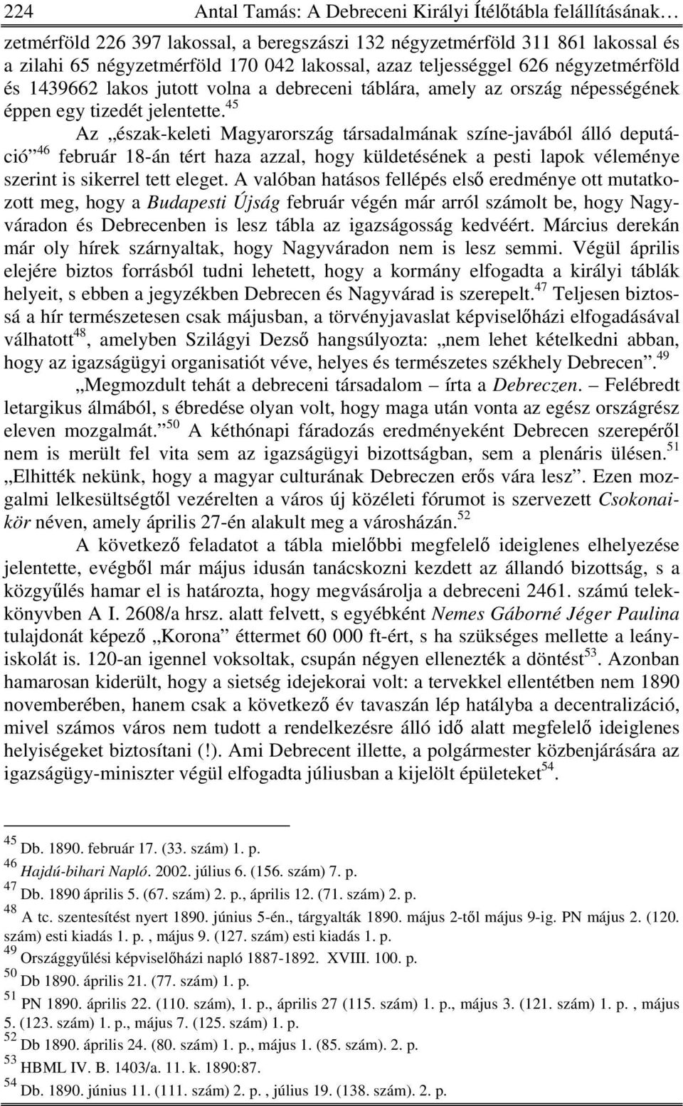 45 Az észak-keleti Magyarország társadalmának színe-javából álló deputáció 46 február 18-án tért haza azzal, hogy küldetésének a pesti lapok véleménye szerint is sikerrel tett eleget.