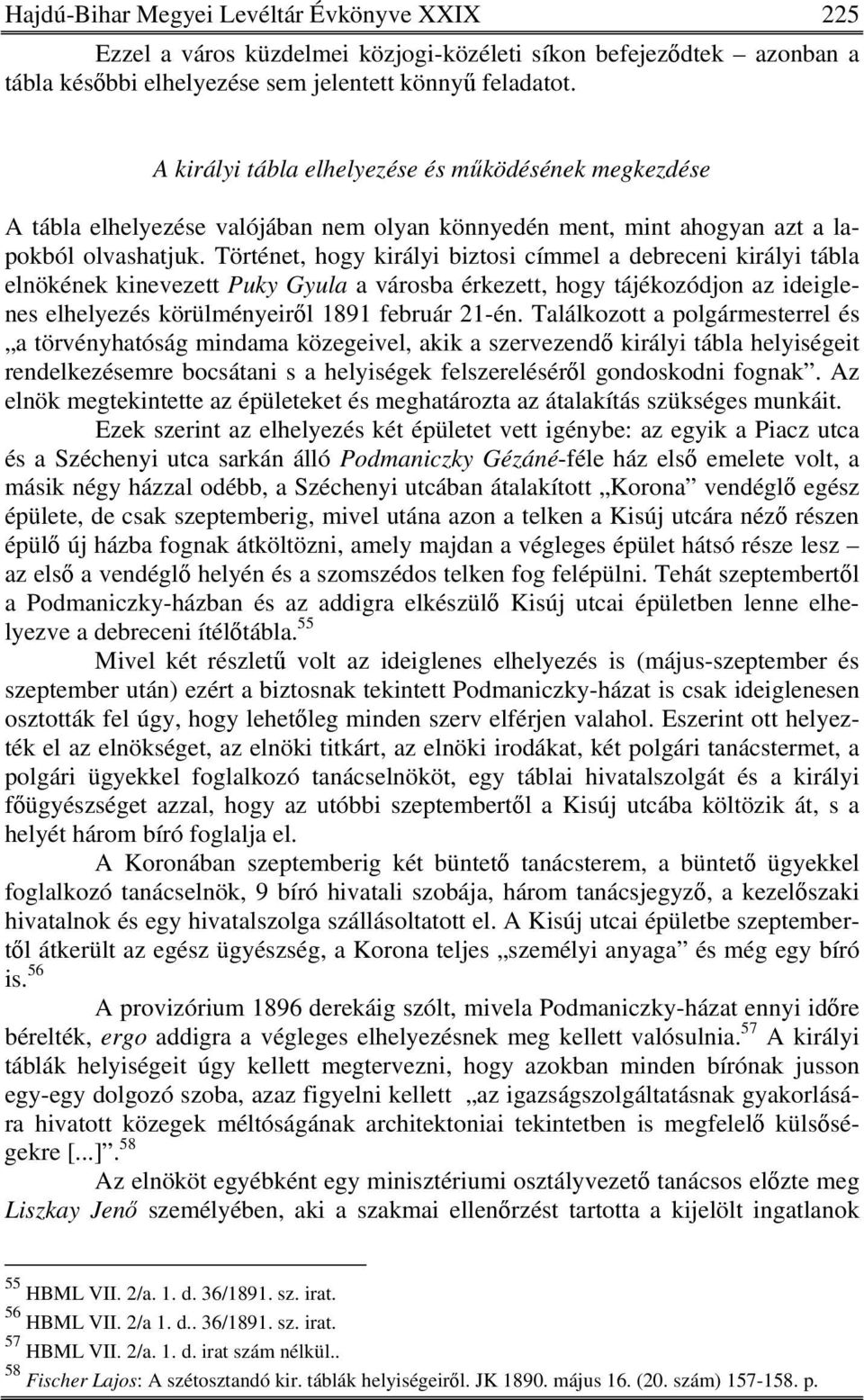 Történet, hogy királyi biztosi címmel a debreceni királyi tábla elnökének kinevezett Puky Gyula a városba érkezett, hogy tájékozódjon az ideiglenes elhelyezés körülményeiről 1891 február 21-én.