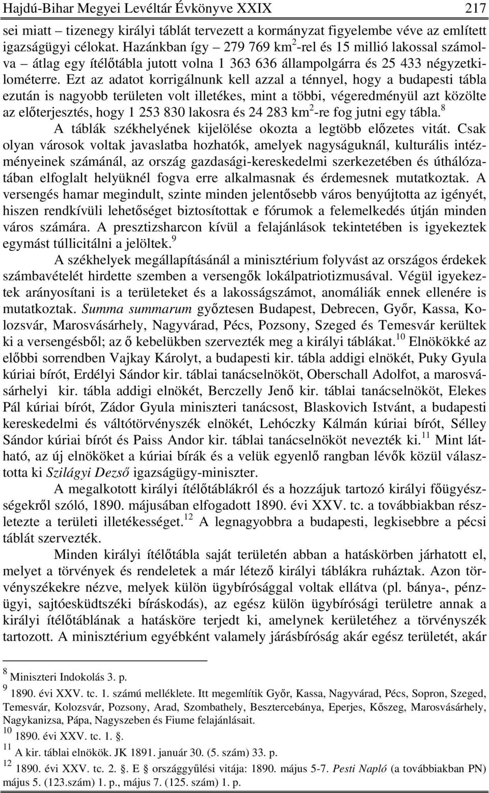 Ezt az adatot korrigálnunk kell azzal a ténnyel, hogy a budapesti tábla ezután is nagyobb területen volt illetékes, mint a többi, végeredményül azt közölte az előterjesztés, hogy 1 253 830 lakosra és