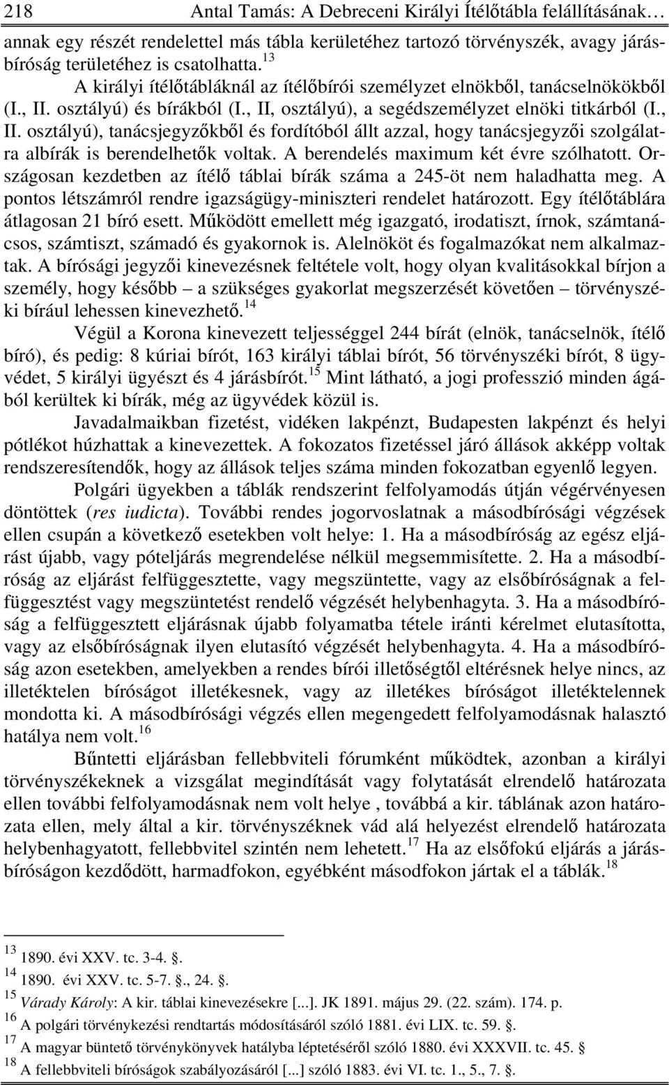 osztályú) és bírákból (I., II, osztályú), a segédszemélyzet elnöki titkárból (I., II. osztályú), tanácsjegyzőkből és fordítóból állt azzal, hogy tanácsjegyzői szolgálatra albírák is berendelhetők voltak.