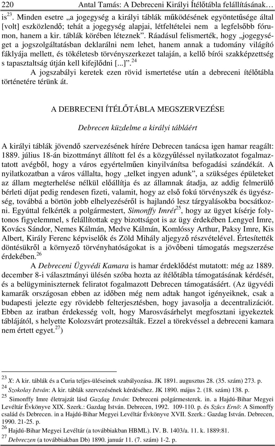 Ráadásul felismerték, hogy jogegységet a jogszolgáltatásban deklarálni nem lehet, hanem annak a tudomány világító fáklyája mellett, és tökéletesb törvényszerkezet talaján, a kellő bírói