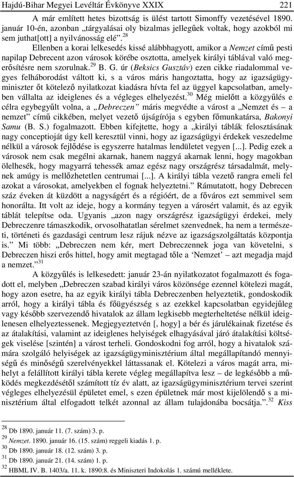 28 Ellenben a korai lelkesedés kissé alábbhagyott, amikor a Nemzet című pesti napilap Debrecent azon városok körébe osztotta, amelyek királyi táblával való megerősítésre nem szorulnak. 29 B. G.