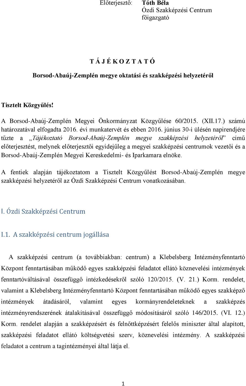 június 30-i ülésén napirendjére tűzte a Tájékoztató Borsod-Abaúj-Zemplén megye szakképzési helyzetéről című előterjesztést, melynek előterjesztői egyidejűleg a megyei szakképzési centrumok vezetői és