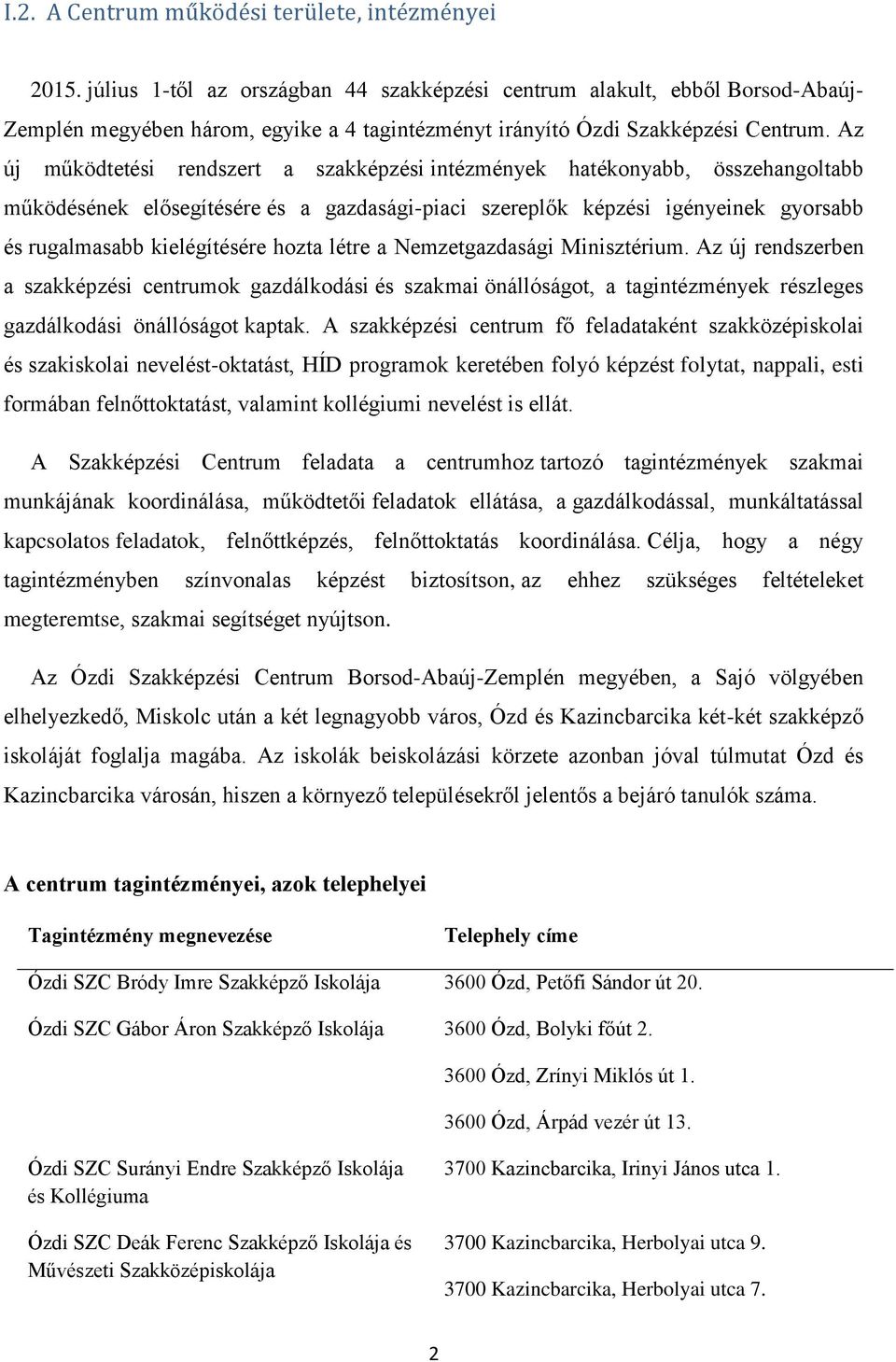 Az új működtetési rendszert a szakképzési intézmények hatékonyabb, összehangoltabb működésének elősegítésére és a gazdasági-piaci szereplők képzési igényeinek gyorsabb és rugalmasabb kielégítésére