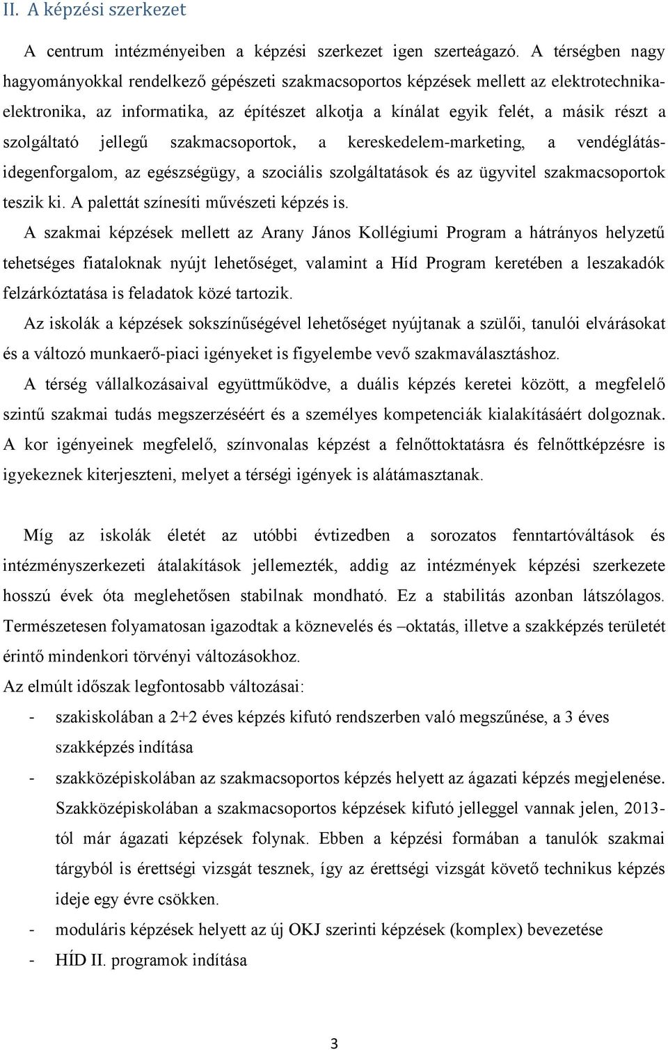 szolgáltató jellegű szakmacsoportok, a kereskedelem-marketing, a vendéglátásidegenforgalom, az egészségügy, a szociális szolgáltatások és az ügyvitel szakmacsoportok teszik ki.