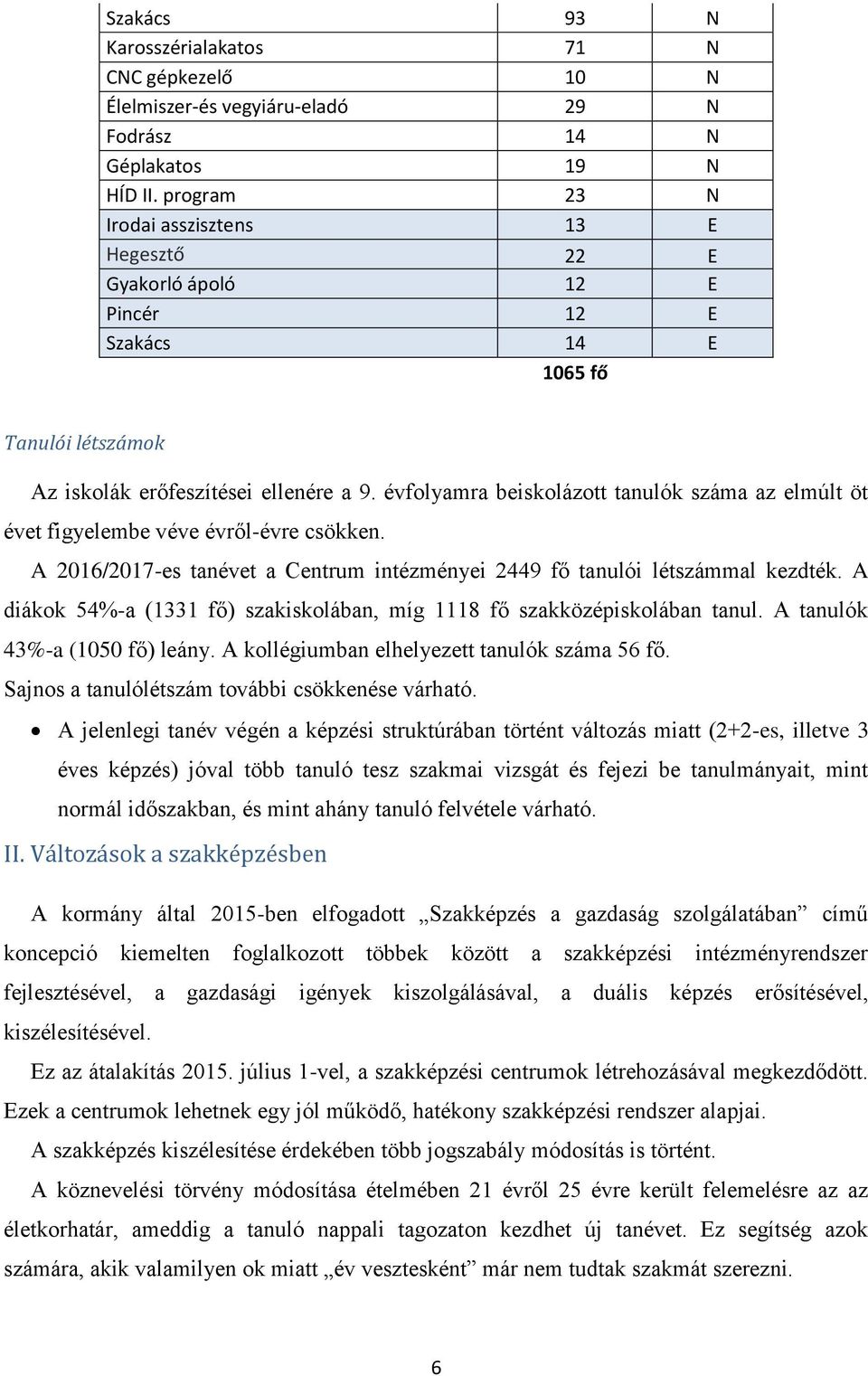 évfolyamra beiskolázott tanulók száma az elmúlt öt évet figyelembe véve évről-évre csökken. A 2016/2017-es tanévet a Centrum intézményei 2449 fő tanulói létszámmal kezdték.