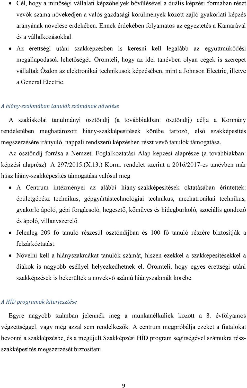 Örömteli, hogy az idei tanévben olyan cégek is szerepet vállaltak Ózdon az elektronikai technikusok képzésében, mint a Johnson Electric, illetve a General Electric.