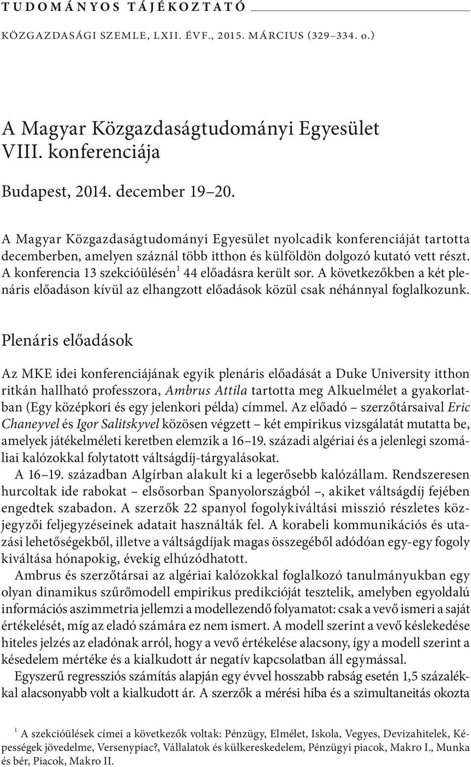 A konferencia 13 szekcióülésén 1 44 előadásra került sor. A következőkben a két plenáris előadáson kívül az elhangzott előadások közül csak néhánnyal foglalkozunk.