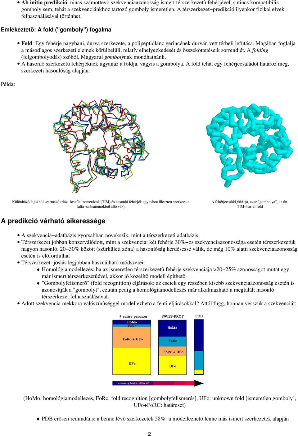 Emlékeztetõ: A fold ("gomboly") fogalma Példa: Fold: Egy fehérje nagybani, durva szerkezete, a polipeptidlánc gerincének durván vett térbeli lefutása.