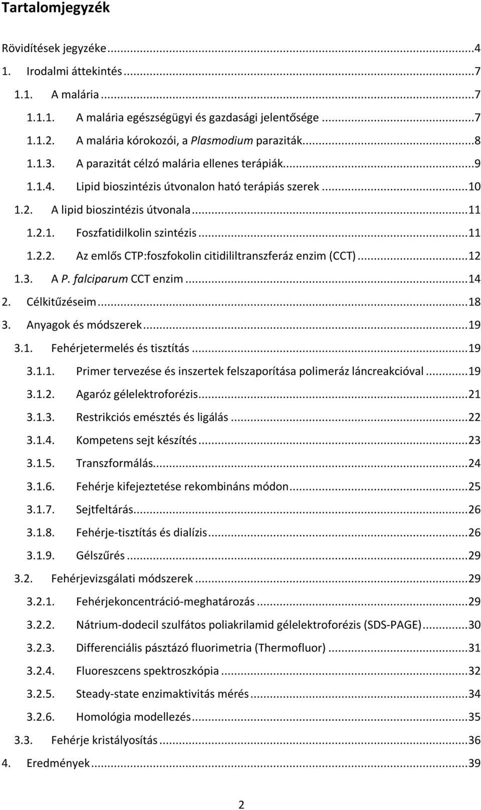 .. 11 1.2.2. Az emlős CTP:foszfokolin citidililtranszferáz enzim (CCT)... 12 1.3. A P. falciparum CCT enzim... 14 2. Célkitűzéseim... 18 3. Anyagok és módszerek... 19 3.1. Fehérjetermelés és tisztítás.