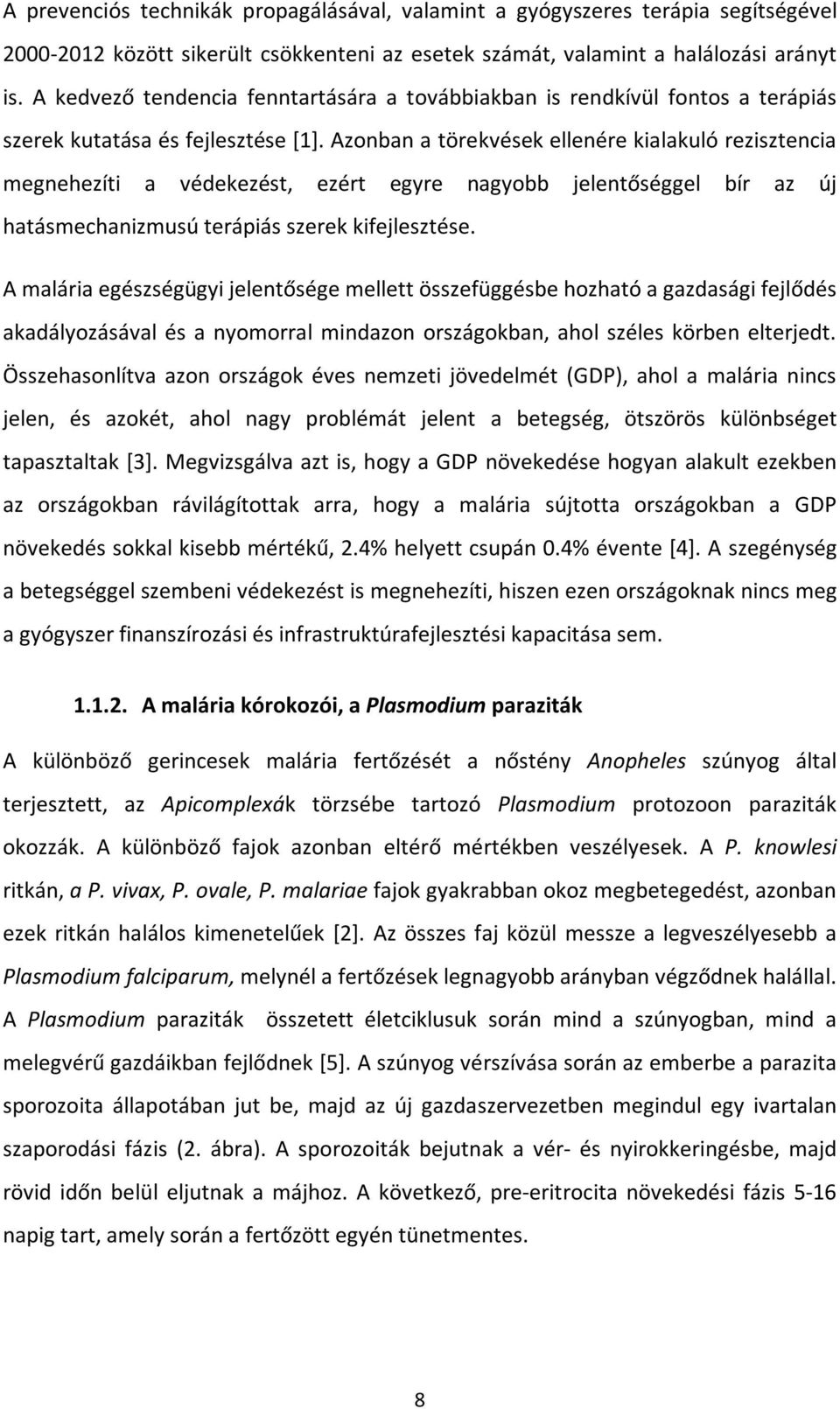 Azonban a törekvések ellenére kialakuló rezisztencia megnehezíti a védekezést, ezért egyre nagyobb jelentőséggel bír az új hatásmechanizmusú terápiás szerek kifejlesztése.