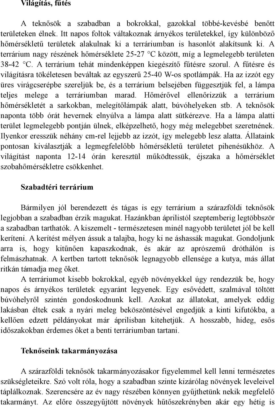 A terrárium nagy részének hőmérséklete 25-27 C között, míg a legmelegebb területen 38-42 C. A terrárium tehát mindenképpen kiegészítő fűtésre szorul.