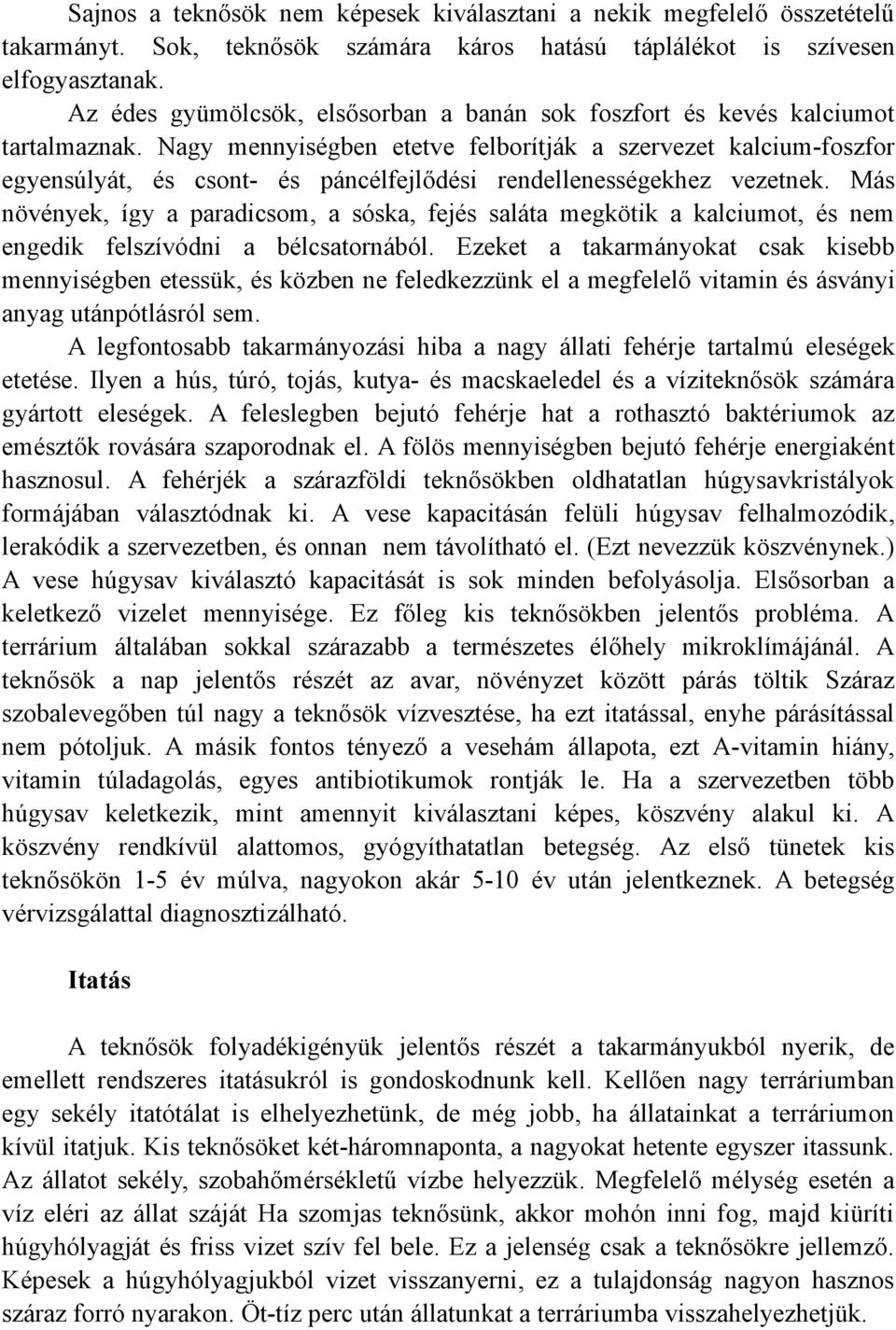 Nagy mennyiségben etetve felborítják a szervezet kalcium-foszfor egyensúlyát, és csont- és páncélfejlődési rendellenességekhez vezetnek.