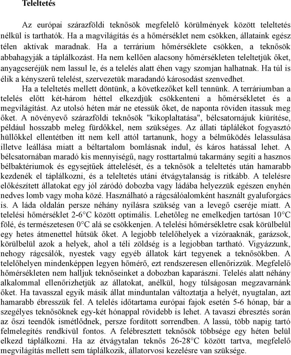 Ha nem kellően alacsony hőmérsékleten teleltetjük őket, anyagcseréjük nem lassul le, és a telelés alatt éhen vagy szomjan halhatnak.