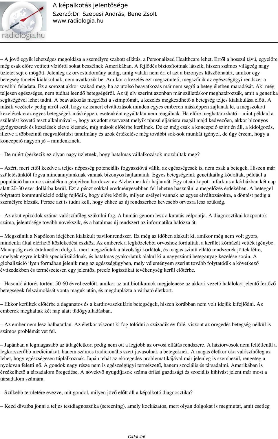 Jelenleg az orvostudomány addig, amíg valaki nem éri el azt a bizonyos küszöbhatárt, amikor egy betegség tünetei kialakulnak, nem avatkozik be.