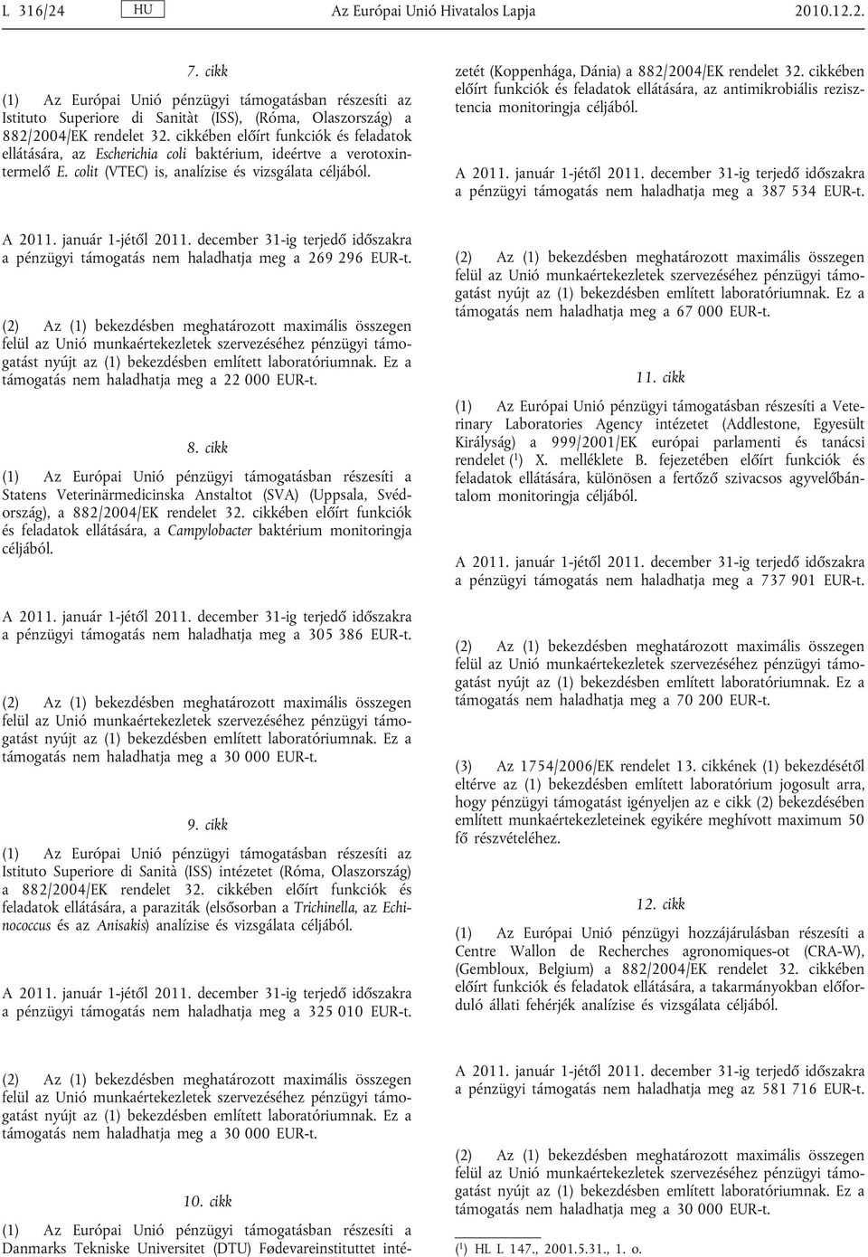 zetét (Koppenhága, Dánia) a 882/2004/EK rendelet 32. cikkében előírt funkciók és feladatok ellátására, az antimikrobiális rezisz tencia monitoringja céljából.