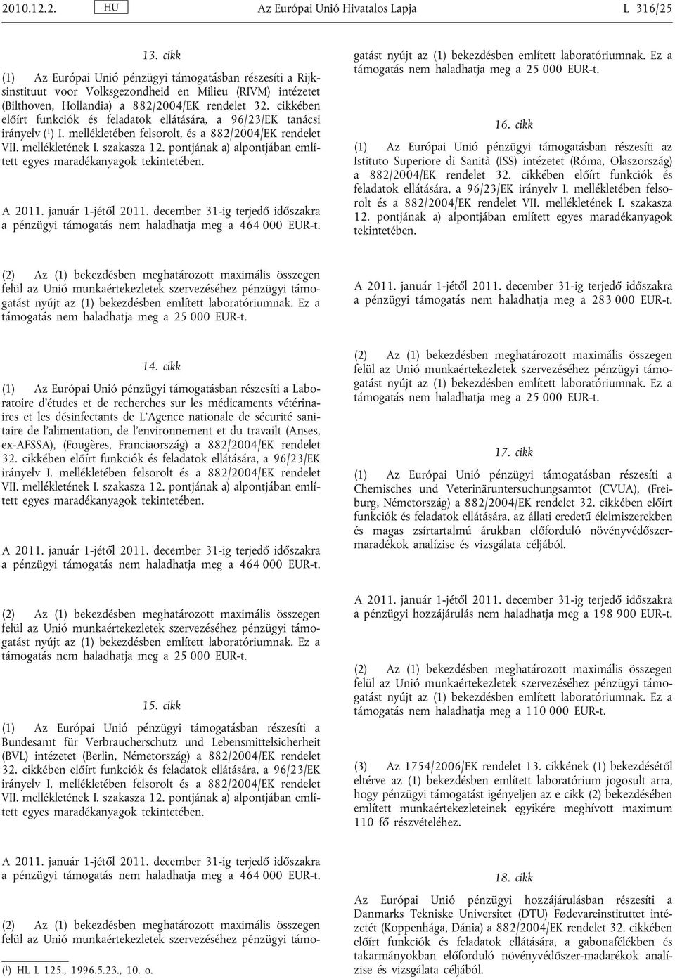 pontjának a) alpontjában emlí tett egyes maradékanyagok tekintetében. a pénzügyi támogatás nem haladhatja meg a 464 000 EUR-t. 16.