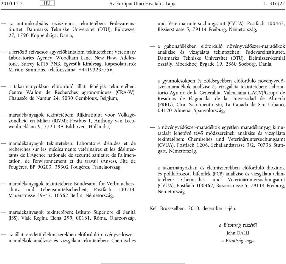 +44193235756, a takarmányokban előforduló állati fehérjék tekintetében: Centre Wallon de Recherches agronomiques (CRA-W), Chaussée de Namur 24, 5030 Gembloux, Belgium, maradékanyagok tekintetében: