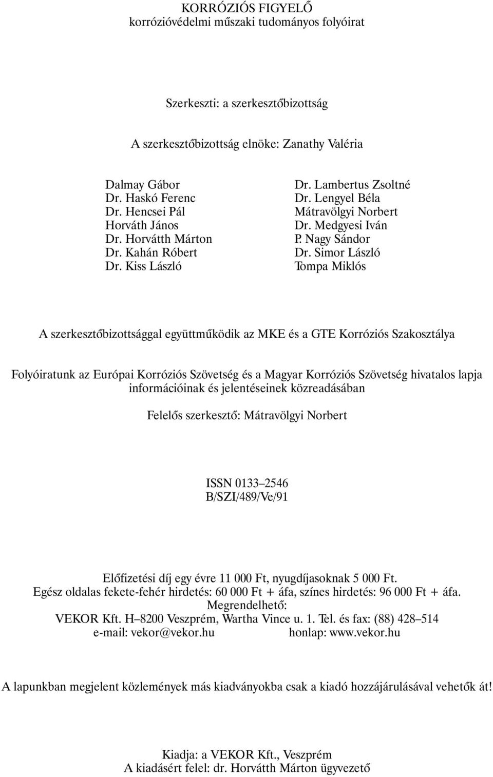 Simor László Tompa Miklós A szerkesztõbizottsággal együttmûködik az MKE és a GTE Korróziós Szakosztálya Folyóiratunk az Európai Korróziós Szövetség és a Magyar Korróziós Szövetség hivatalos lapja