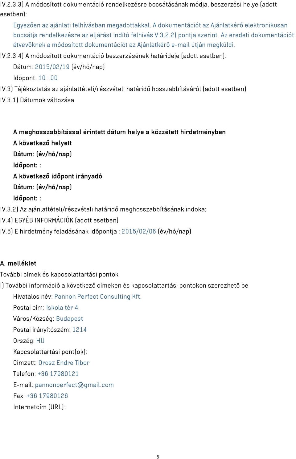 Az eredeti dokumentációt átvevőknek a módosított dokumentációt az Ajánlatkérő e-mail útján megküldi. IV.2.3.