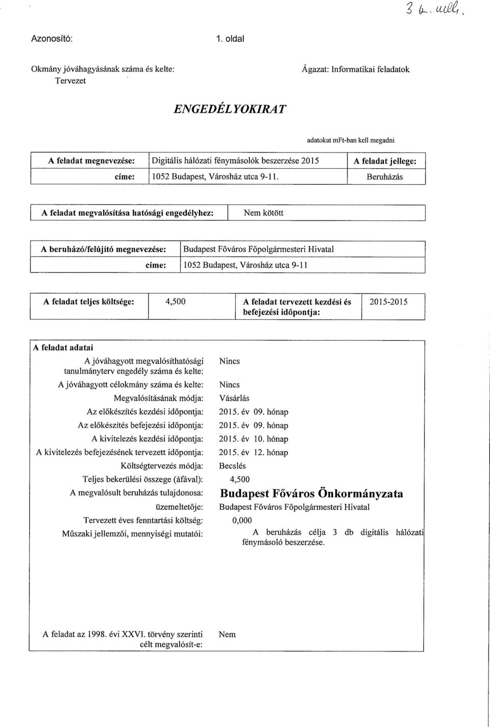 törvény szerinti célt megvalósít-e: Nem A feladat adatai A jóváhagyott megvalósíthatósági tanulmányterv engedély száma és kelte: A jóváhagyott célokmány száma és kelte: Megvalósításának módja: Az