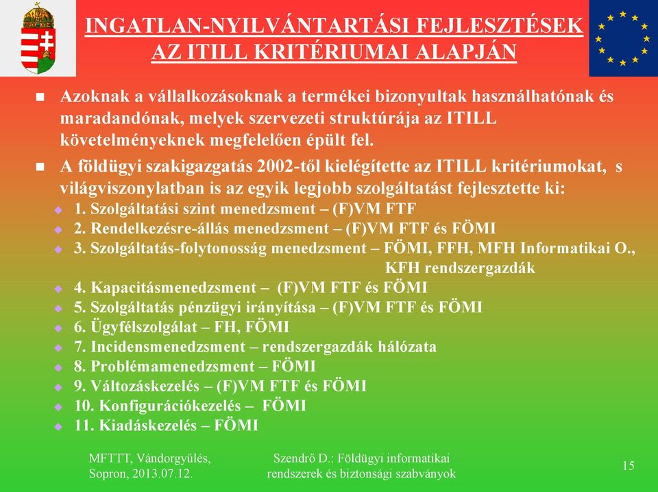 Szolgáltatási szint menedzsment (F)VM FTF 2. Rendelkezésre-állás menedzsment (F)VM FTF és FÖMI 3. Szolgáltatás-folytonosság menedzsment FÖMI, FFH, MFH Informatikai O., KFH rendszergazdák 4.