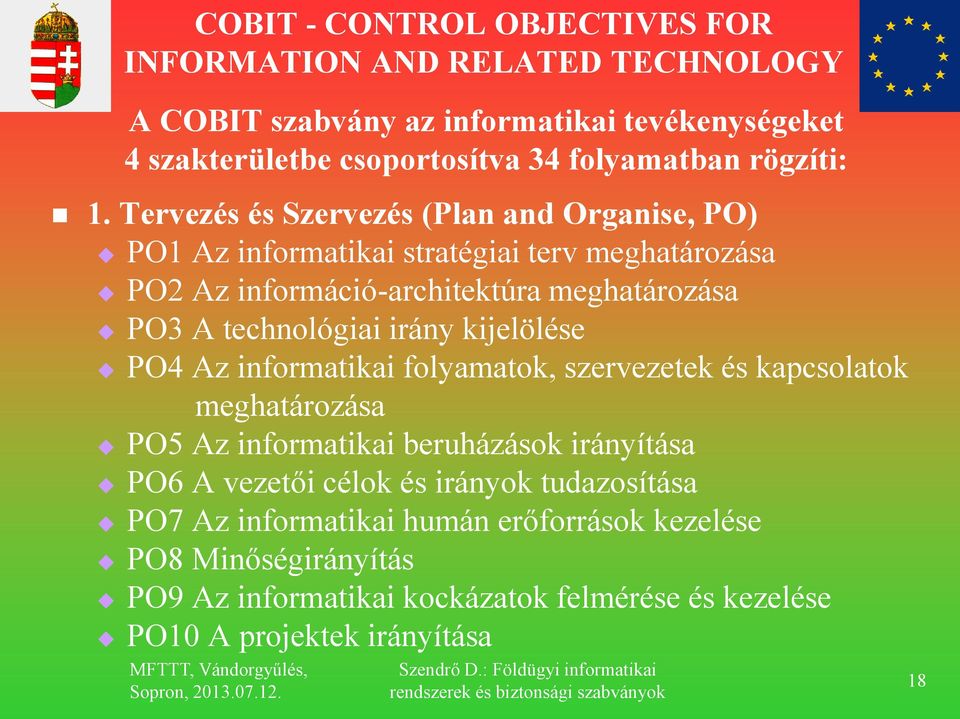 Tervezés és Szervezés (Plan and Organise, PO) PO1 Az informatikai stratégiai terv meghatározása PO2 Az információ-architektúra meghatározása PO3 A technológiai