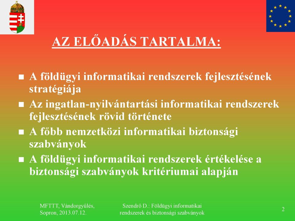 rövid története A főbb nemzetközi informatikai biztonsági szabványok A