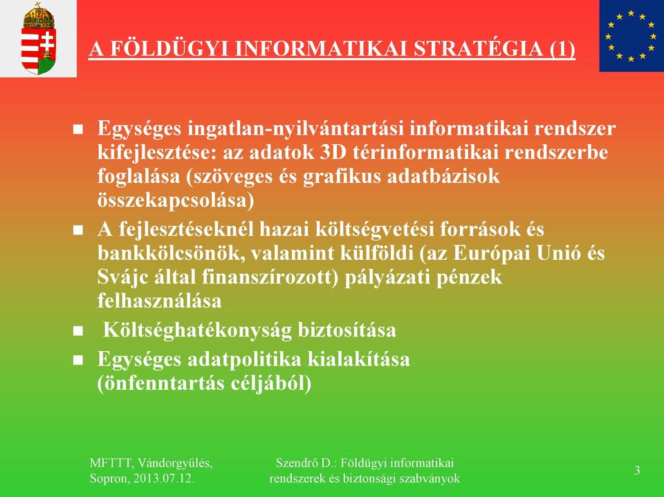 hazai költségvetési források és bankkölcsönök, valamint külföldi (az Európai Unió és Svájc által finanszírozott)