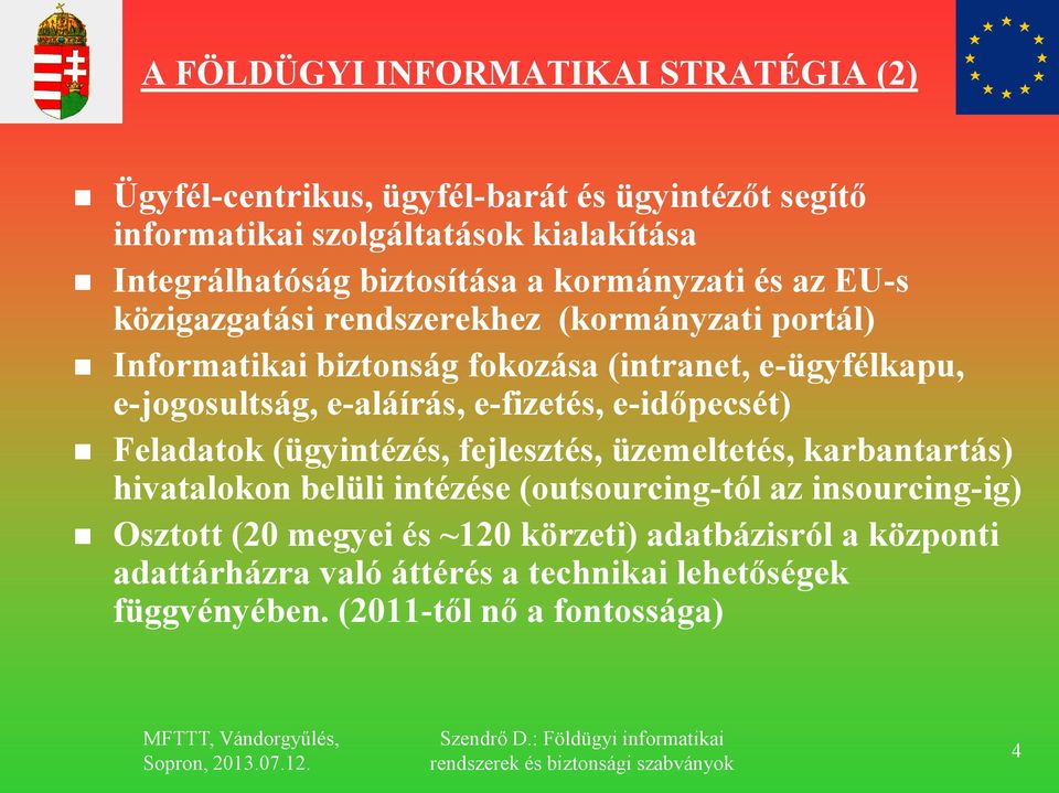 e-jogosultság, e-aláírás, e-fizetés, e-időpecsét) Feladatok (ügyintézés, fejlesztés, üzemeltetés, karbantartás) hivatalokon belüli intézése