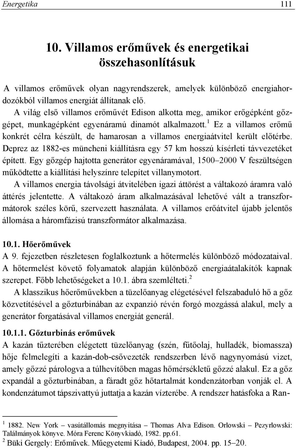 1 Ez a villamos erőmű konkrét célra készült, de hamarosan a villamos energiaátvitel került előtérbe. Deprez az 1882-es müncheni kiállításra egy 57 km hosszú kísérleti távvezetéket épített.