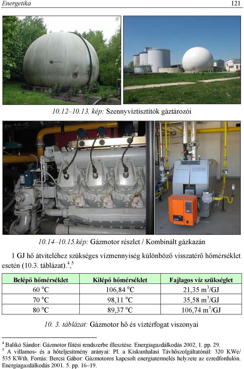 4, 5 Belépő hőmérséklet Kilépő hőmérséklet Fajlagos víz szükséglet 60 o C 106,84 o C 21,35 m 3 