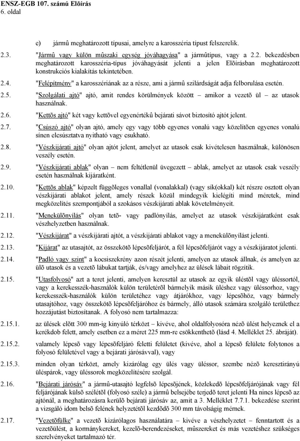 2. bekezdésben meghatározott karosszéria-típus jóváhagyását jelenti a jelen Elõírásban meghatározott konstrukciós kialakítás tekintetében. 2.4.