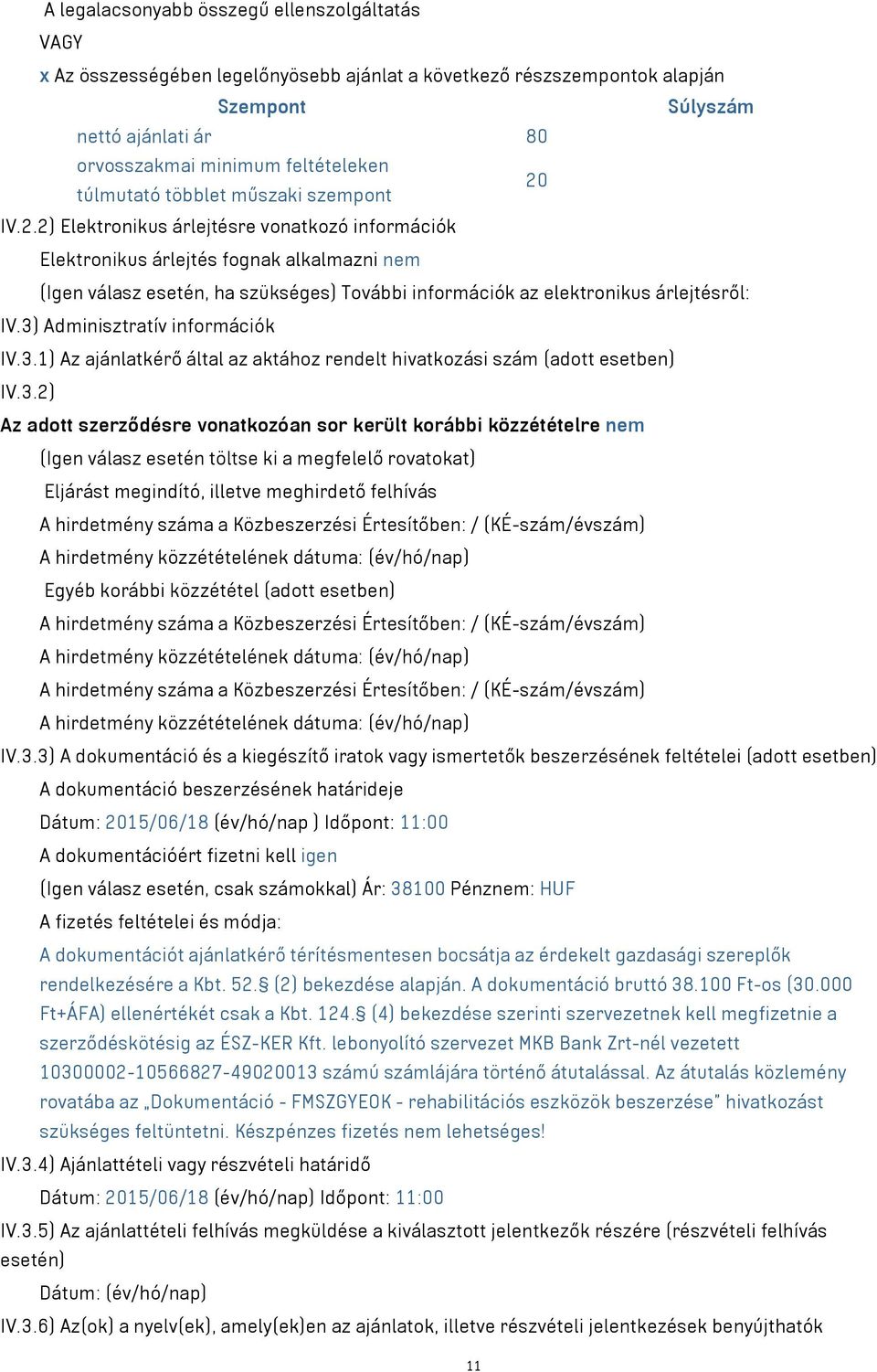 2) Elektronikus árlejtésre vonatkozó információk Elektronikus árlejtés fognak alkalmazni nem (Igen válasz esetén, ha szükséges) További információk az elektronikus árlejtésről: IV.