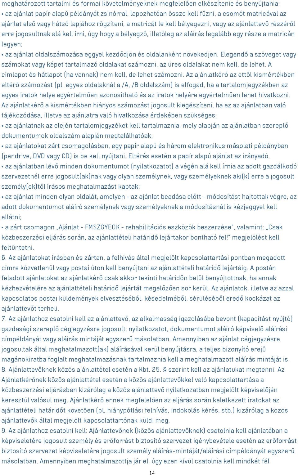 legyen; az ajánlat oldalszámozása eggyel kezdődjön és oldalanként növekedjen. Elegendő a szöveget vagy számokat vagy képet tartalmazó oldalakat számozni, az üres oldalakat nem kell, de lehet.