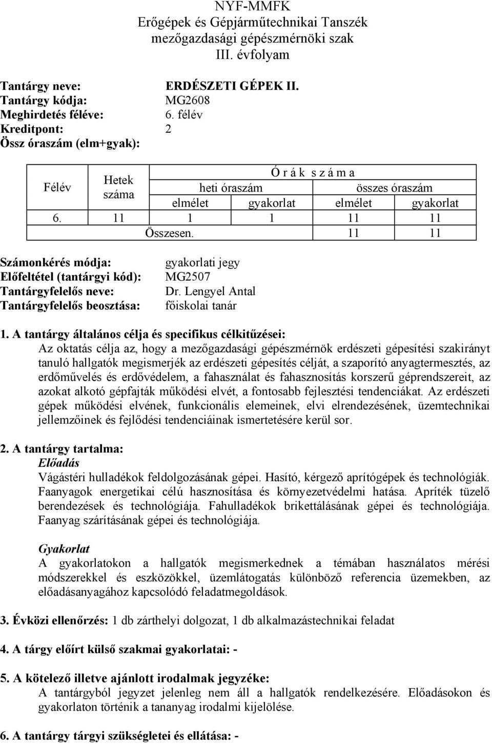 erdőművelés és erdővédelem, a fahasználat és fahasznosítás korszerű géprendszereit, az azokat alkotó gépfajták működési elvét, a fontosabb fejlesztési tendenciákat.