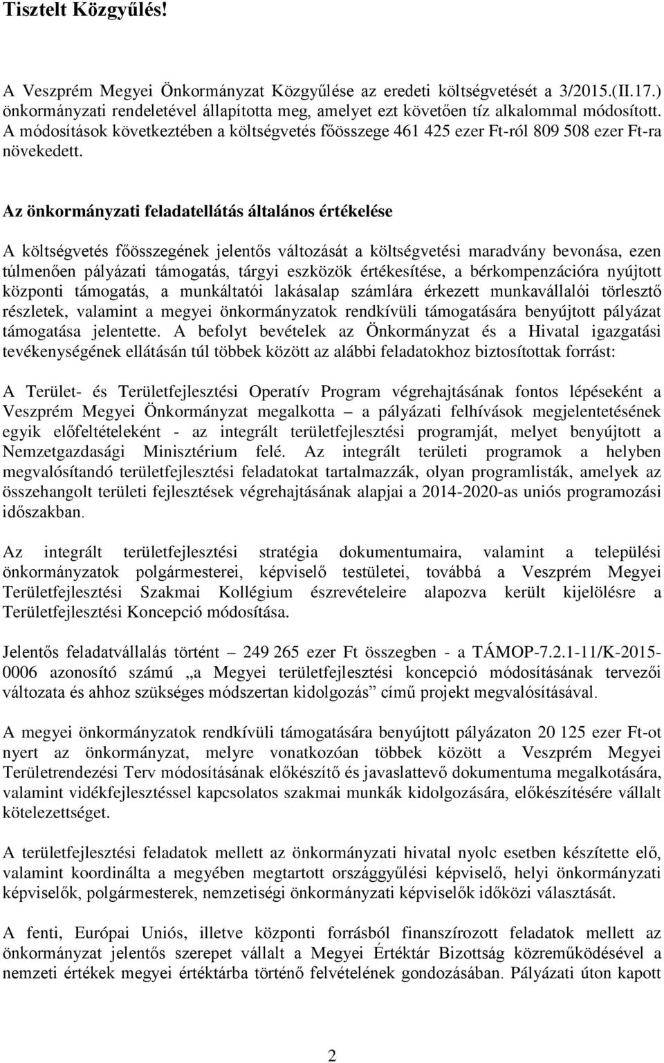 Az önkormányzati feladatellátás általános értékelése A költségvetés főösszegének jelentős változását a költségvetési maradvány bevonása, ezen túlmenően pályázati támogatás, tárgyi eszközök