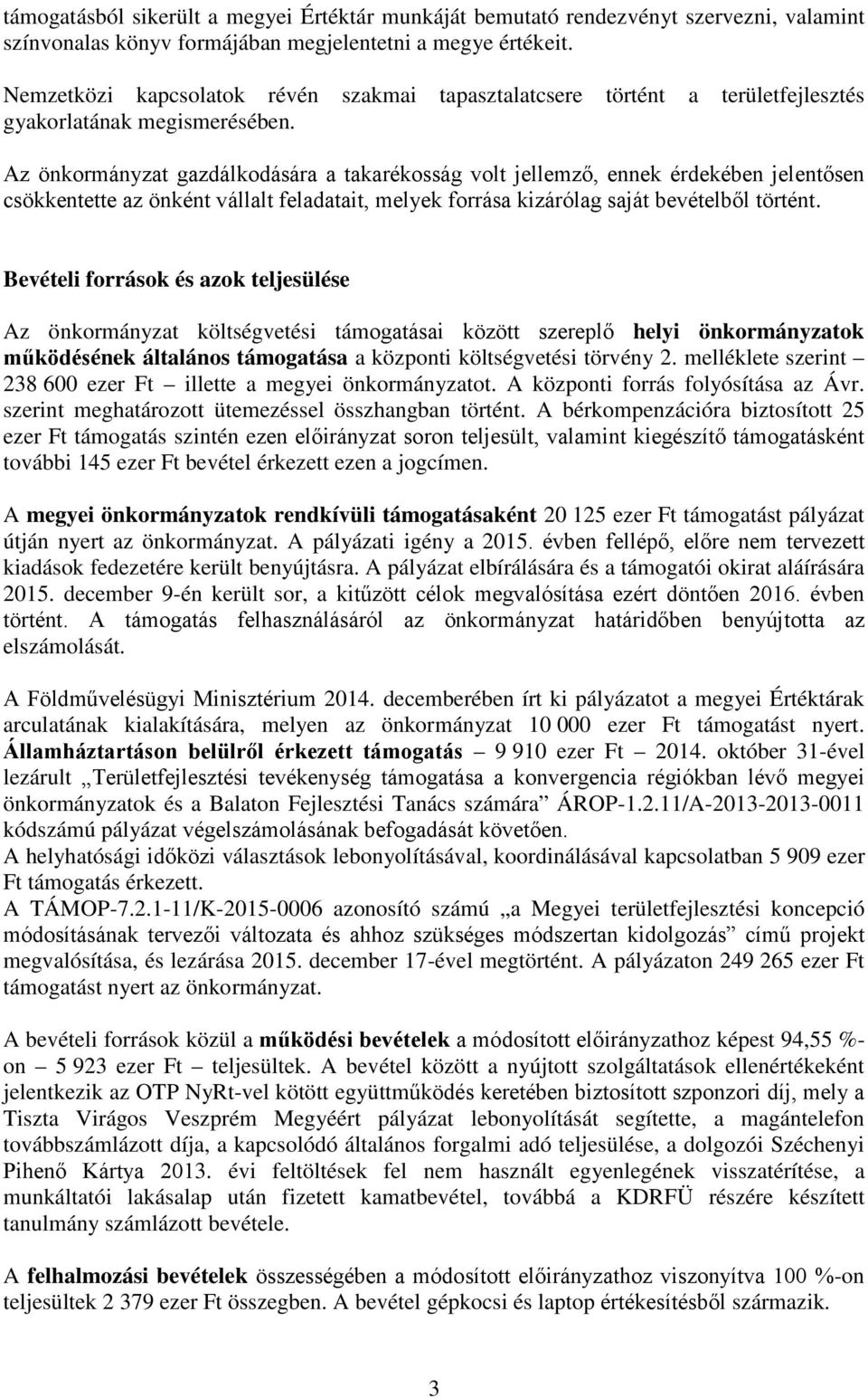 Az önkormányzat gazdálkodására a takarékosság volt jellemző, ennek érdekében jelentősen csökkentette az önként vállalt feladatait, melyek forrása kizárólag saját bevételből történt.