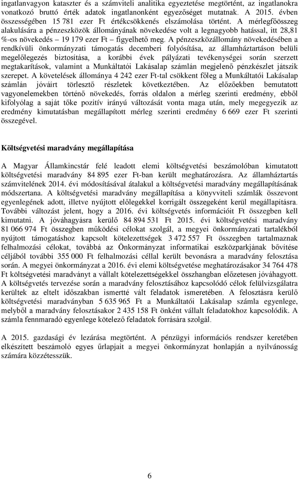 A mérlegfőösszeg alakulására a pénzeszközök állományának növekedése volt a legnagyobb hatással, itt 28,81 %-os növekedés 19 179 ezer Ft figyelhető meg.