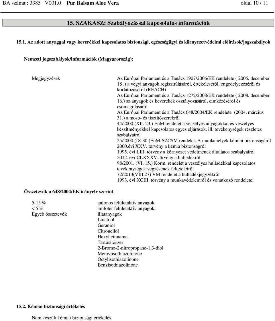 / 11 15. SZAKASZ: Szabályozással kapcsolatos információk 15.1. Az adott anyaggal vagy keverékkel kapcsolatos biztonsági, egészségügyi és környezetvédelmi előírások/jogszabályok Nemzeti