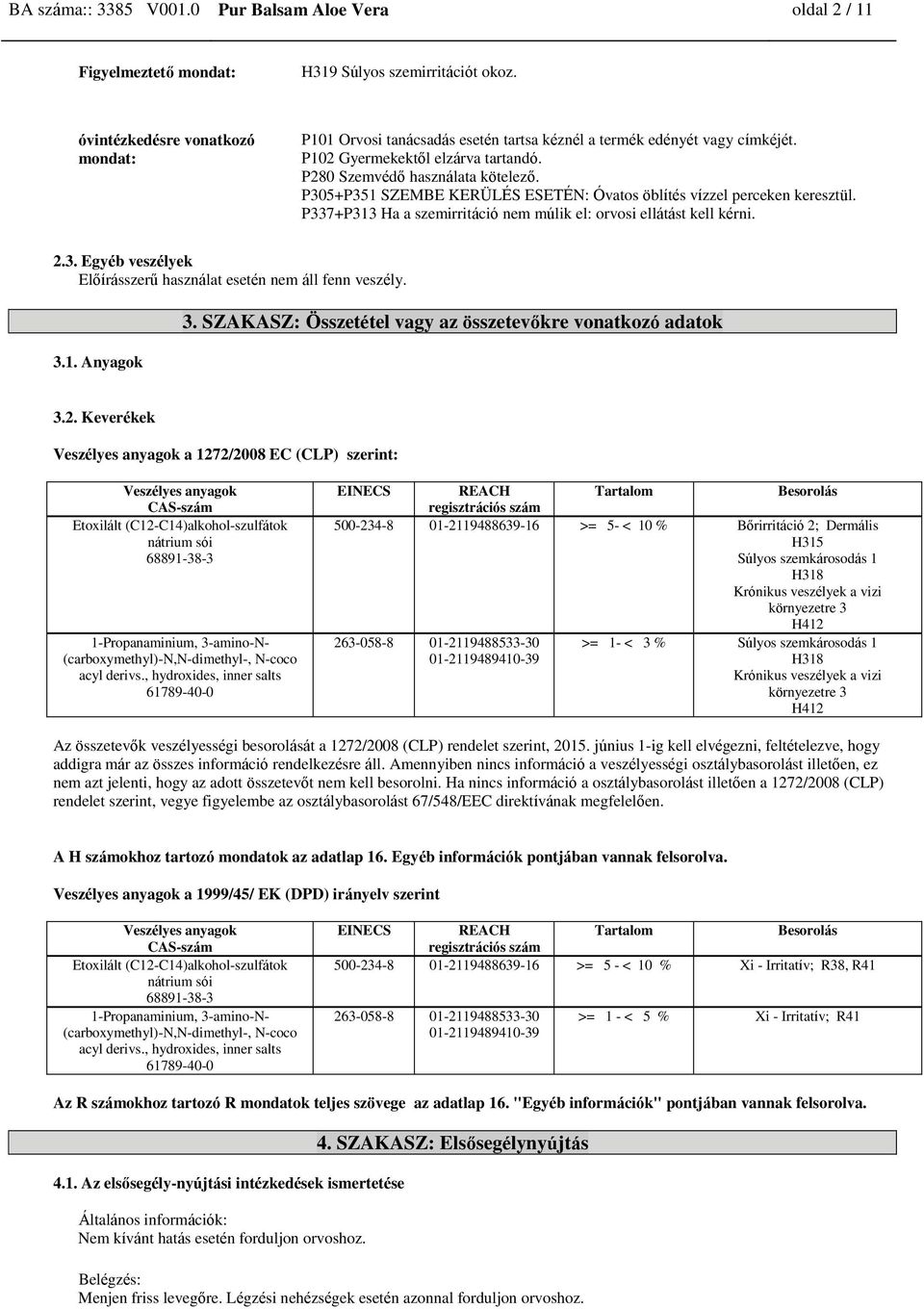 P305+P351 SZEMBE KERÜLÉS ESETÉN: Óvatos öblítés vízzel perceken keresztül. P337+P313 Ha a szemirritáció nem múlik el: orvosi ellátást kell kérni. 2.3. Egyéb veszélyek Előírásszerű használat esetén nem áll fenn veszély.