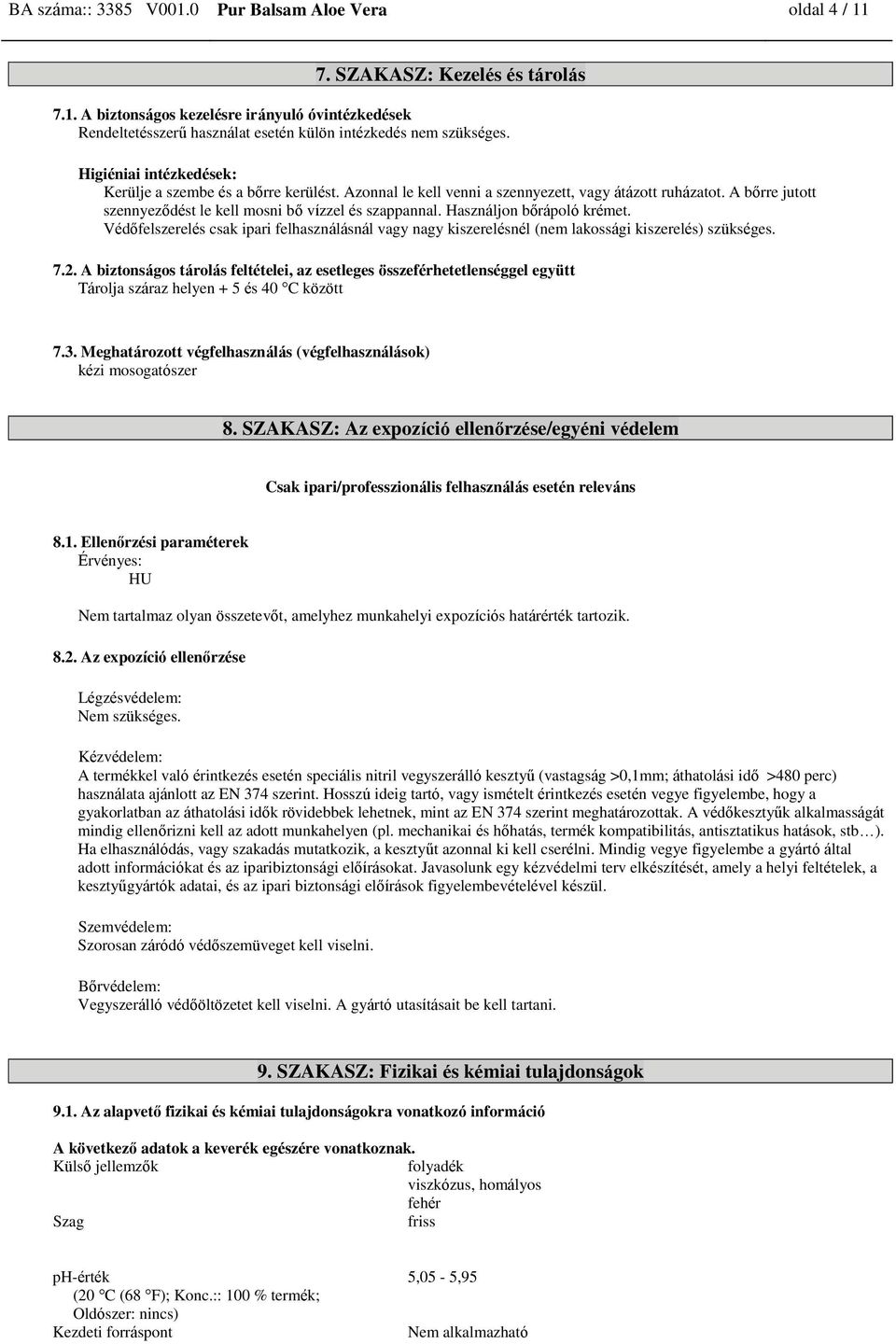 Használjon bőrápoló krémet. Védőfelszerelés csak ipari felhasználásnál vagy nagy kiszerelésnél (nem lakossági kiszerelés) szükséges. 7.2.